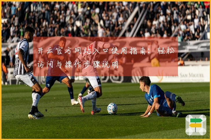 开云官方网站入口使用指南：轻松访问与操作步骤说明