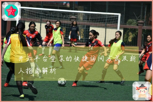 开云平台登录的快捷访问方式及新人指南解析